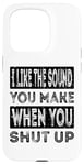 iPhone 15 Pro I Like The Sound You Make When You Shut Up Funny Introvert Case