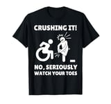 Funny Wheelchair Crushing It No Seriously Watch Your Toes T-Shirt