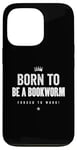 Coque pour iPhone 13 Pro Funny Born to Be a Bookworm Forced to Work