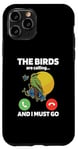 iPhone 11 Pro The Birds Are Calling And I Must Go Ornithologist Bird Lover Case