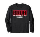 Funny Bruh Adult Humor Bruh You Had Me At Day Drinking Long Sleeve T-Shirt