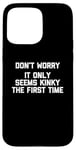 Coque pour iPhone 15 Pro Max Don't Worry, It Only Seems Kinky The First Time - Sexe humoristique