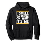 I Smell Old People Oh Wait It's Me Pullover Hoodie