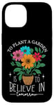 iPhone 14 To Plant A Garden Is to Believe In Tomorrow Garden Planting Case