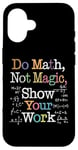 Coque pour iPhone 16 Do Math Not Magic Show Your Work Funny Maths Teacher Student