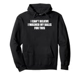 I Can't Believe I Washed My Balls For This Fun Male Grooming Pullover Hoodie