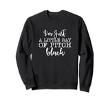 I'm Just A Little Ray Of Pitch Black Apparel Sweatshirt