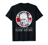 Winston Churchill Keep Going Inspirational Quote T-Shirt T-Shirt