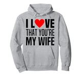 I Love That You Are My Wife Heart Married Husband Spouse Man Pullover Hoodie