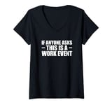 Womens If Anyone Asks This Is A Work Event This Is A Work Event V-Neck T-Shirt