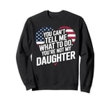 You Can't Tell Me What To Do You're Not My Daughter Mothers Sweatshirt