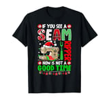 If you See A Seam Ripper Now Is Not A Good Time Sewing T-Shirt