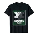 I'd Rather Be Chilling At Luskentyre Beach T-Shirt