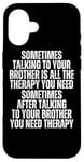 iPhone 16 Sometime Talking To Your Brother Is All The Therapy You Need Case