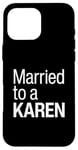 iPhone 16 Pro Max I Am Married To A Karen Funny I Married A Karen Husband Wife Case