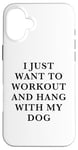 Coque pour iPhone 16 Plus I Just Want To Workout And Hang With My Dog