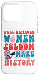 iPhone 16 Pro Feminist Well Behaved Women Seldom Make History Case