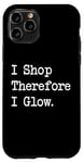 iPhone 11 Pro I Shop, Therefore I Glow Funny Beauty & Shopping Quote Case