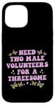 iPhone 15 Need Two Male Volunteer Funny inappropriate Shirts for Women Case