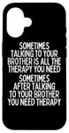 iPhone 16 Sometime Talking To Your Brother Is All The Therapy You Need Case