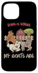 Coque pour iPhone 15 Home is where my goats are Farmer Goatherd Goat Farm Animal