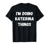 Katerina Gifts, I'm Doing Katerina Things T-Shirt