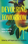 Devouring Tomorrow  Fiction from the Future of Food