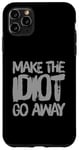 Coque pour iPhone 11 Pro Max Faites en sorte que l'idiot s'en aille