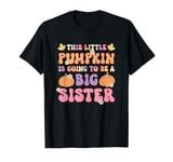 This Little Pumpkin Is Going To Be A Big Sister Halloween T-Shirt