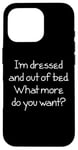 Coque pour iPhone 16 Pro I'm Dressed & Out Of Bed, What More Do You Want? - Drôle