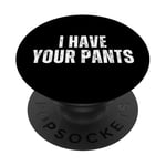 I Have Your Pants Funny for Friends and Family PopSockets Adhesive PopGrip