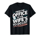 From the Office to the Wife’s To Do List Retirement T-Shirt