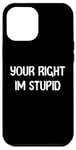 Coque pour iPhone 12 Pro Max Your Right Im Stupid Funny Dumb Guy Tees And Decor Presents