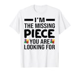 I'm The Missing Piece You Are Looking For - Funny Puzzle T-Shirt