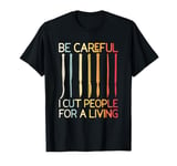 Be-Careful I Cut People For A Living Funny Surgeon Surgery T-Shirt