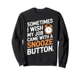 Sometimes I Wish My Job Came With a Snooze Button Sweatshirt