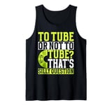 To Tube or Not to Tube That's a Silly Question River Tubing Tank Top