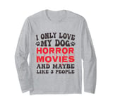 I Only Love My Dog, Horror Movies and Maybe Like 3 People Long Sleeve T-Shirt