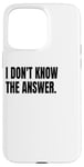 iPhone 15 Pro Max I DON'T KNOW THE ANSWER Funny White Lie Joke Party Costume Case