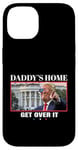 Coque pour iPhone 14 Funny Daddy's Home, Get Over It - Trump 2024 I Told You So