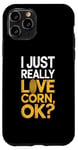 iPhone 11 Pro I Just Really Love Corn Ok Farmer Corn Lover Case