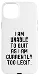 Coque pour iPhone 15 Plus I Am Unable To Quit As I Am Currently Too Legit Fitness