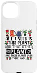 iPhone 15 Plus All I Need Is This Plant And That Other Plants Gardener Case