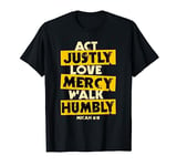 Act Justly, Love Mercy, Walk Humbly, Micah 6:8 Bible Verse T-Shirt