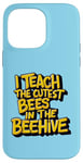 iPhone 14 Pro Max I Teach The Cutest Bees In The Beehive Teacher of Cute Bees Case