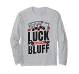 Luck Is Just A Bluff Texas Holdem Poker Hands Player Poker Long Sleeve T-Shirt