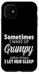 Coque pour iPhone 11 Sometimes I Wake Up Grumpy Other Times I Let Her ----