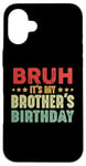 iPhone 16 Plus Bruh It's My Brother's Birthday Funny Sisters Brothers Case