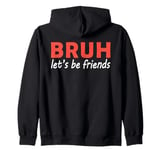 Bruh let's be friends Funny Jokes Sarcastic Sayings men Zip Hoodie