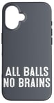 iPhone 16 Funny Adult Humor Shirt All Balls No Brains Case